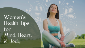 Women's Health Tips for Mind, Heart, and Body